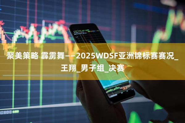 聚美策略 霹雳舞——2025WDSF亚洲锦标赛赛况_王翔_男子组_决赛