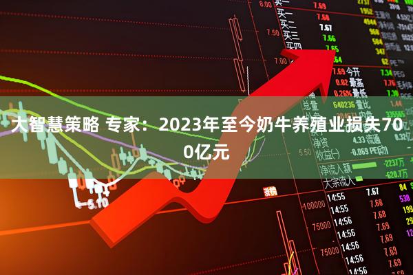 大智慧策略 专家：2023年至今奶牛养殖业损失700亿元